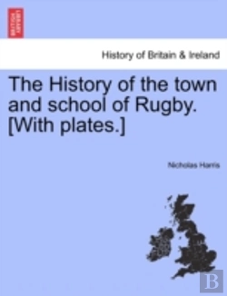 Bertrand.pt - The History Of The Town And School Of Rugby. (With Plates.)
