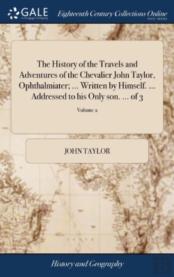 Bertrand.pt - The History Of The Travels And Adventures Of The Chevalier John Taylor, Ophthalmiater; ... Written By Himself. ... Addressed To His Only Son. ... Of 3; Volume 2