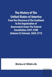 The History Of The United States Of America From The Discovery Of The Continent To The Organization Of Government Under The Federal Constitution 1497-1789 (Volume Ii) Colonial, 1663-1773