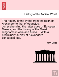 Bertrand.pt - The History Of The World From The Reign Of Alexander To That Of Augustus, Comprehending The Latter Ages Of European Greece, And The History Of The Greek Kingdoms In Asia And Africa ... With A Prelimin