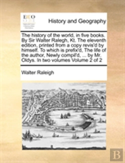 Bertrand.pt - The History Of The World, In Five Books. By Sir Walter Ralegh, Kt. The Eleventh Edition, Printed From A Copy Revis'D By Himself. To Which Is Prefix'D,