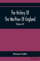 The History Of The Worthies Of England Containing Brief Notices Of The Most Celebrated Worthies Of England Who Have Flourished Since The Time Of Fuller With Explanatory Notes And Copious Indexes (Volu