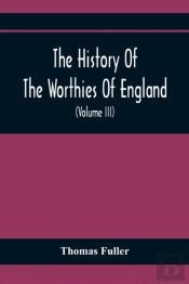The History Of The Worthies Of England Containing Brief Notices Of The Most Celebrated Worthies Of England Who Have Flourished Since The Time Of Fuller With Explanatory Notes And Copious Indexes (Volu