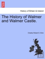 The History Of Walmer And Walmer Castle.