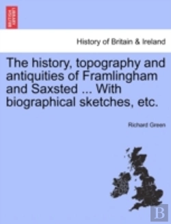 Bertrand.pt - The History, Topography And Antiquities Of Framlingham And Saxsted ... With Biographical Sketches, Etc.
