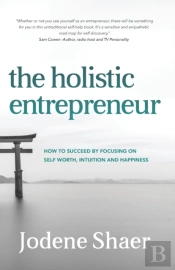 The Holistic Entrepreneur: How To Succee