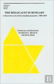 The Holocaust In Hungary Â€“ A Selected And Annotated Bibliography 2000 Â€“ 2007