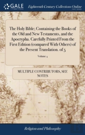 The Holy Bible; Containing The Books Of The Old And New Testaments, And The Apocrypha. Carefully Printed From The First Edition (Compared With Others) Of The Present Translation. Of 5; Volume 4
