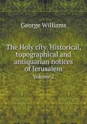 The Holy City. Historical, Topographical And Antiquarian Notices Of Jerusalem Volume 2