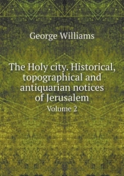 The Holy City. Historical, Topographical And Antiquarian Notices Of Jerusalem Volume 2