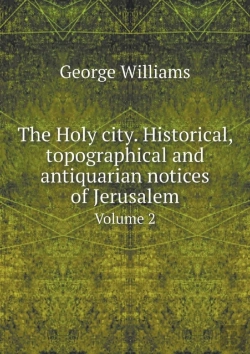Bertrand.pt - The Holy City. Historical, Topographical And Antiquarian Notices Of Jerusalem Volume 2