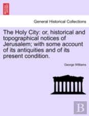 The Holy City: Or, Historical And Topogr