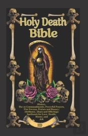 The Holy Death Bible With Altars, Rituals And Prayers