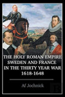 The Holy Roman Empire, Sweden, And France In The Thirty Year War, 1618-1648