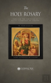 The Holy Rosary Through The Writings Of Saint Alphonsus De Liguori
