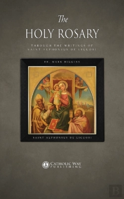Bertrand.pt - The Holy Rosary Through The Writings Of Saint Alphonsus De Liguori