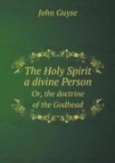 The Holy Spirit A Divine Person Or, The Doctrine Of The Godhead