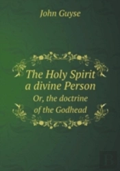 The Holy Spirit A Divine Person Or, The Doctrine Of The Godhead