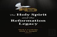 The Holy Spirit And The Reformation Legacy