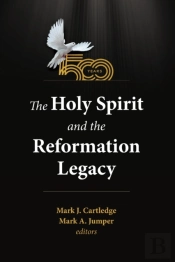 The Holy Spirit And The Reformation Legacy