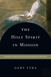 The Holy Spirit In Mission Â€“ Prophetic Speech And Action In Christian Witness