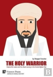 The Holy Warrior: Osama Bin Laden And His Jihadi Journey In The Soviet-Afghan War