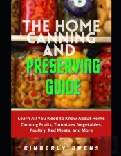 The Home Canning And Preserving Guide