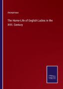 The Home-Life Of English Ladies In The Xvii. Century