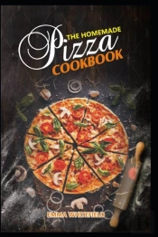 The Homemade Pizza Cookbook