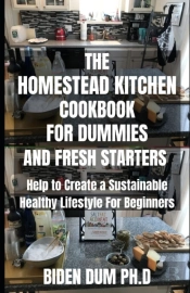 The Homestead Kitchen Cookbook For Dummies And Fresh Starters