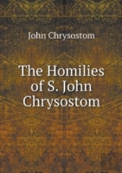 The Homilies Of S. John Chrysostom