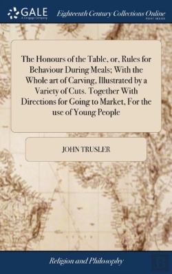Bertrand.pt - The Honours Of The Table, Or, Rules For Behaviour During Meals; With The Whole Art Of Carving, Illustrated By A Variety Of Cuts. Together With Directions For Going To Market, For The Use Of Young Peop