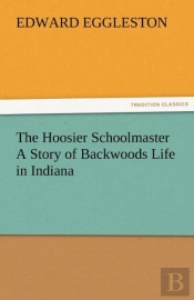 The Hoosier Schoolmaster A Story Of Backwoods Life In Indiana