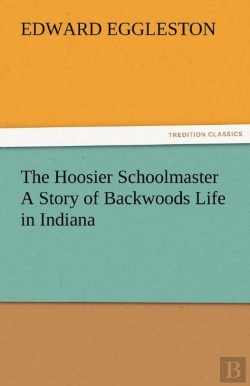 Bertrand.pt - The Hoosier Schoolmaster A Story Of Backwoods Life In Indiana