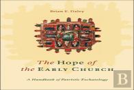 The Hope Of The Early Church Â€“ A Handbook Of Patristic Eschatology