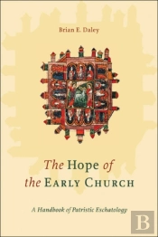 The Hope Of The Early Church Â€“ A Handbook Of Patristic Eschatology