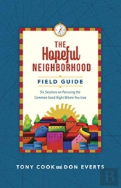 The Hopeful Neighborhood Field Guide Â€“ Six Sessions On Pursuing The Common Good Right Where You Live