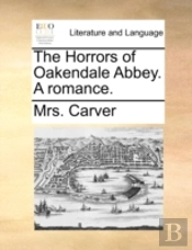 The Horrors Of Oakendale Abbey. A Romanc