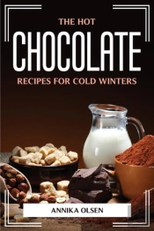 The Hot Chocolate Recipes For Cold Winters