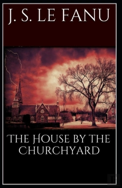 Bertrand.pt - The House By The Church-Yard Joseph Sheridan Le Fanu (Romance, Horror, Historical, Ghost, Classics, Literature) (Annotated)
