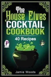The House-Elves Cocktail Cookbook: 40 Am