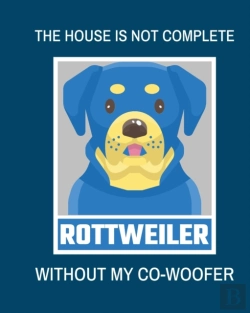 Bertrand.pt - The House Is Not Complete Without My Rottweiler Co-Woofer