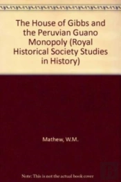 The House Of Gibbs And The Peruvian Guano Monopoly