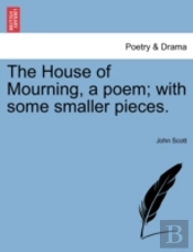 The House Of Mourning, A Poem; With Some