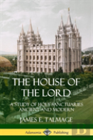 The House Of The Lord: A Study Of Holy Sanctuaries Ancient And Modern (Hardcover)