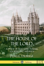 The House Of The Lord: A Study Of Holy Sanctuaries Ancient And Modern