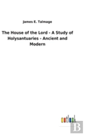 The House Of The Lord - A Study Of Holysantuaries - Ancient And Modern