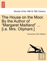 The House On The Moor. By The Author Of ''Margaret Maitland'' ... (I.E. Mrs. Oliphant.)