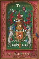 The Household And Court Of James Iv Of Scotland, 1488-1513