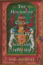 The Household And Court Of James Iv Of Scotland, 1488-1513
